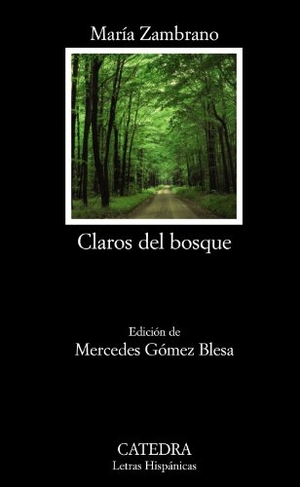 Zambrano, María / Mercedes Gómez Blesa. Claros del bosque. Ediciones Cátedra, 2011.