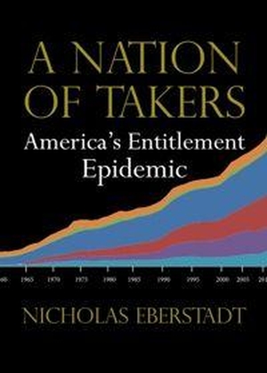 Eberstadt, Nicholas. A Nation of Takers - America's Entitlement Epidemic. Templeton Press, 2012.