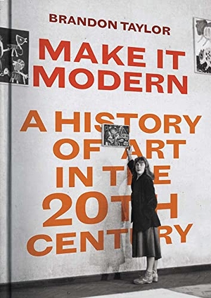 Taylor, Brandon. Make It Modern - A History of Art in the 20th Century. Yale University Press, 2022.