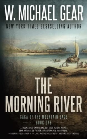 Gear, W Michael. The Morning River - Saga of the Mountain Sage, Book One: A Classic Historical Western Series. Wolfpack Publishing LLC, 2023.