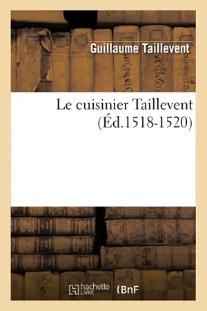 Taillevent. Le cuisinier Taillevent (Éd.1518-1520). Hachette Livre, 2018.