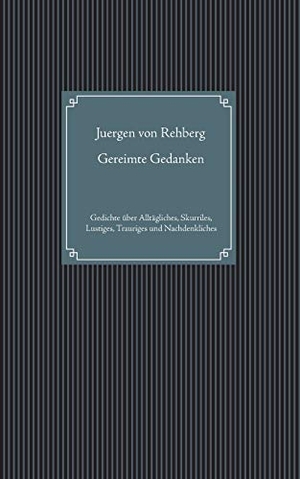 Rehberg, Juergen von. Gereimte Gedanken - Gedichte über Alltägliches, Skurriles, Lustiges, Trauriges und Nachdenkliches. Books on Demand, 2015.