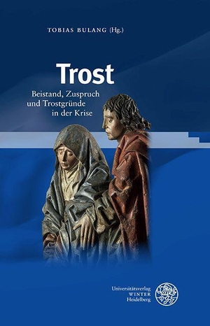 Bulang, Tobias (Hrsg.). Trost - Beistand, Zuspruch und Trostgründe in der Krise. Universitätsverlag Winter, 2023.