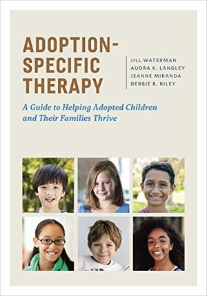 Waterman, Jill / Langley, Audra K et al. Adoption-Specific Therapy - A Guide to Helping Adopted Children and Their Families Thrive. American Psychological Association (APA), 2018.