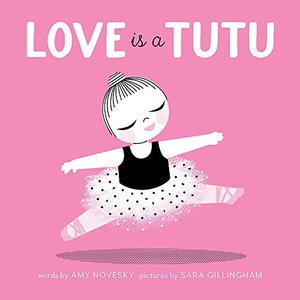 Novesky, Amy. Love Is a Tutu - A Board Book. Harry N. Abrams, 2016.