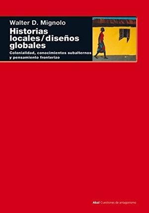 Mignolo, Walter / Cristina Vega Solís. Historia locales, diseños globales : colonialidad, conocimientos subalternos y pensamiento fronterizo. Ediciones Akal, 2003.