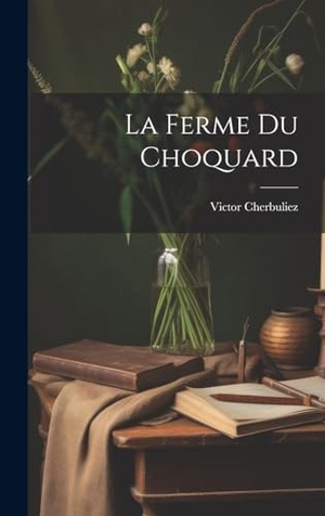 Cherbuliez, Victor. La Ferme du Choquard. Legare Street Press, 2023.