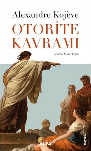 Kojeve, Alexandre. Otorite Kavrami. Alfa Basim Yayim Dagitim, 2020.