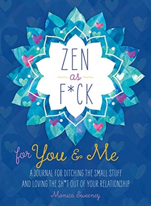 Sweeney, Monica. Zen as F*ck for You & Me: A Journal for Ditching the Small Stuff and Loving the Sh*t Out of Your Relationship. St. Martin's Publishing Group, 2021.