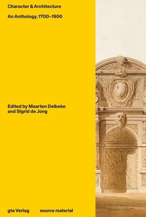 De Jong, Sigrid / Maarten Delbeke et al (Hrsg.). Character & Architecture - An Anthology, 1700-1900. gta Verlag / eth Zürich, 2026.