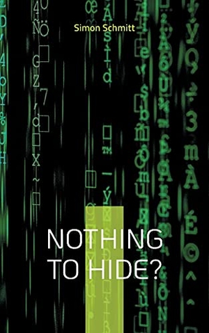 Schmitt, Simon. Nothing to hide? - Warum wir alle etwas zu verbergen haben. Books on Demand, 2021.