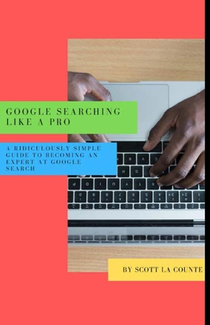 La Counte, Scott. Google Searching Like a Pro - A Ridiculously Simple Guide to Becoming An Expert At Google Searc. SL Editions, 2019.