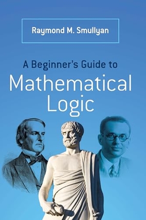 Smullyan, Raymond M.. A Beginner's Guide to Mathematical Logic. Dover Publications Inc., 2014.