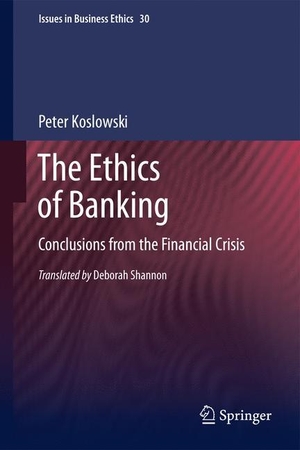 Koslowski, Peter. The Ethics of Banking - Conclusions from the Financial Crisis. Springer Netherlands, 2012.