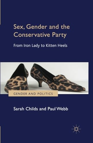 Webb, P. / S. Childs. Sex, Gender and the Conservative Party - From Iron Lady to Kitten Heels. Palgrave Macmillan UK, 2012.