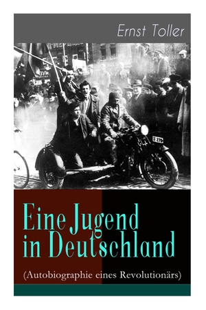 Toller, Ernst. Eine Jugend in Deutschland (Autobiographie eines Revolutionärs) - Der Weg Ernst Tollers vom deutschen Bürgerlichen zum revolutionären Sozialisten. E-Artnow, 2018.