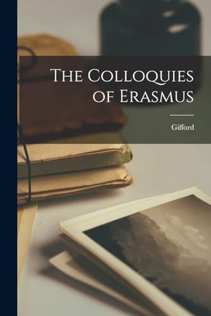 Gifford. The Colloquies of Erasmus. Creative Media Partners, LLC, 2022.