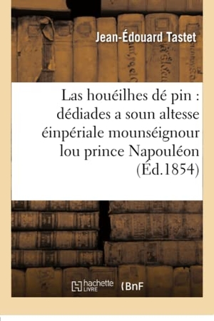 Tastet. Las houéilhes dé pin - dédiades a soun altesse éinpériale mounséignour lou prince Napouléon. Hachette Livre, 2018.