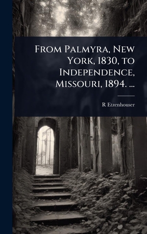 Etzenhouser, R b.. From Palmyra, New York, 1830, to Independence, Missouri, 1894. .... Tradd Street Press, 2025.