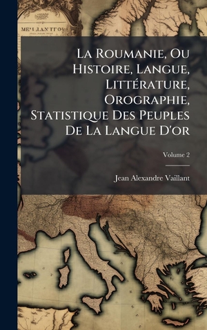 Vaillant, Jean-Alexandre. La Roumanie, Ou Histoire, Langue, LittÃ(c)rature, Orographie, Statistique Des Peuples De La Langue D'or. Tradd Street Press, 2025.