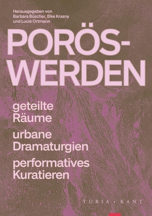 Büscher, Barbara / Elke Krasny et al (Hrsg.). Porös-Werden - Geteilte Räume, urbane Dramaturgien, performatives Kuratieren. Turia + Kant, Verlag, 2024.