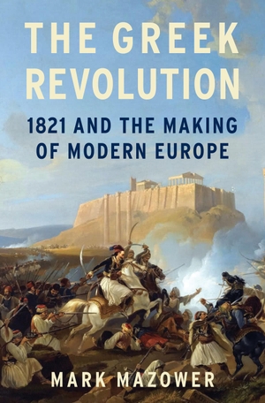 Mazower, Mark. The Greek Revolution - 1821 and the Making of Modern Europe. Penguin LLC  US, 2021.