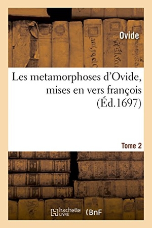 Ovide. Les metamorphoses d'Ovide, mises en vers françois.  Tome 2. Hachette Livre, 2018.