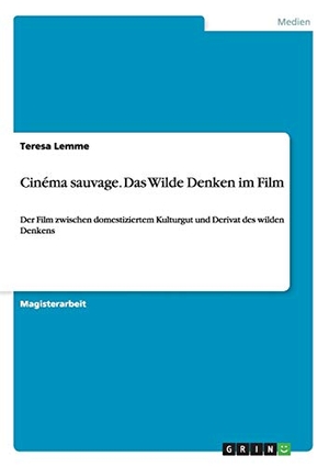 Lemme, Teresa. Cinéma sauvage. Das Wilde Denken im Film - Der Film zwischen domestiziertem Kulturgut und Derivat des wilden Denkens. GRIN Verlag, 2016.