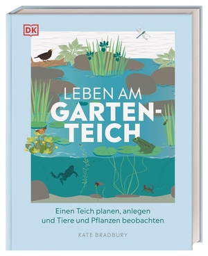 Bradbury, Kate. Leben am Gartenteich - Einen Teich planen, anlegen und Tiere und Pflanzen beobachten. Dorling Kindersley Verlag, 2022.