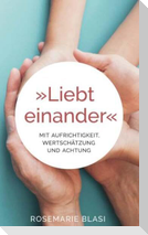 Liebt einander - Mit Aufrichtigkeit, Wertschätzung und Achtung