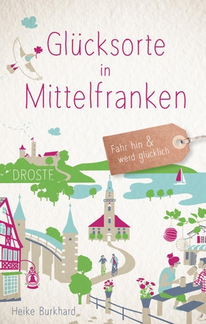 Burkhard, Heike. Glücksorte in Mittelfranken - Fahr hin und werd glücklich. Droste Verlag, 2020.