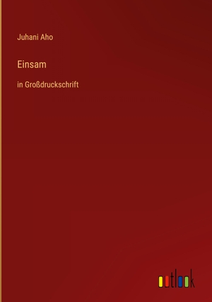 Aho, Juhani. Einsam - in Großdruckschrift. Outlook Verlag, 2022.