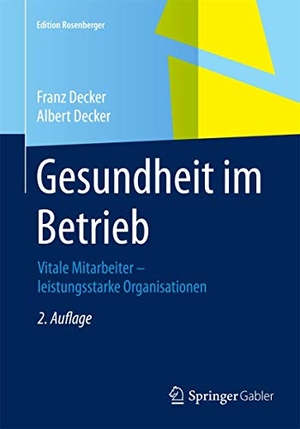 Decker, Albert / Franz Decker. Gesundheit im Betrieb - Vitale Mitarbeiter ¿ leistungsstarke Organisationen. Springer Fachmedien Wiesbaden, 2014.