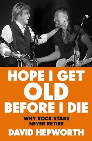 Hepworth, David. Hope I Get Old Before I Die - Why rock stars never retire. Transworld Publishers Ltd, 2024.