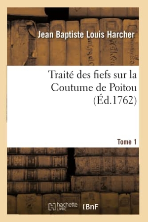 Harcher. Traité Des Fiefs Sur La Coutume de Poitou. Tome 1. Hachette Livre - BNF, 2016.