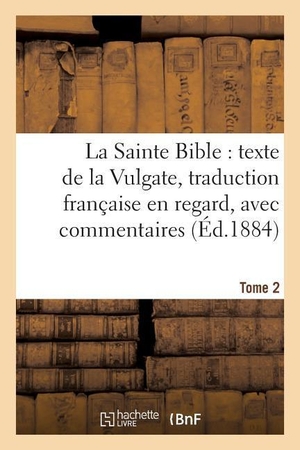 Bayle-A. La Sainte Bible: Texte de la Vulgate, Traduction Française En Regard, Avec Commentaires Tome 2. Hachette Livre, 2018.