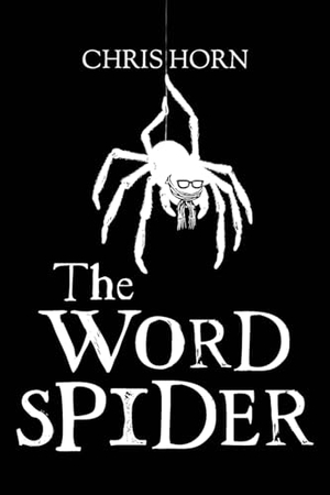 Horn, Chris. The Word Spider Chronicles. Mr Christopher Horn, 2023.