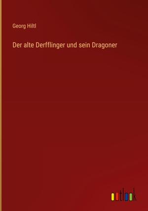 Hiltl, Georg. Der alte Derfflinger und sein Dragoner. Outlook Verlag, 2022.