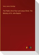 The Public Life of Our Lord Jesus Christ. The Ministry of St. John Baptist