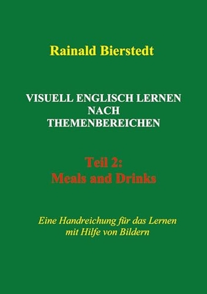Bierstedt, Rainald. Visuell Englisch lernen nach Themenbereichen - Teil 2: Meals and Drinks. BoD - Books on Demand, 2024.