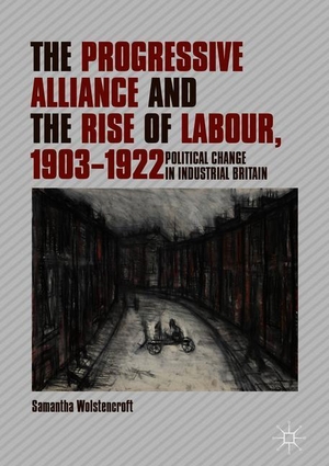 Wolstencroft, Samantha. The Progressive Alliance and the Rise of Labour, 1903-1922 - Political Change in Industrial Britain. Springer International Publishing, 2018.