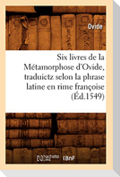 Six livres de la Métamorphose d'Ovide , traduictz selon la phrase latine en rime françoise (Éd.1549)