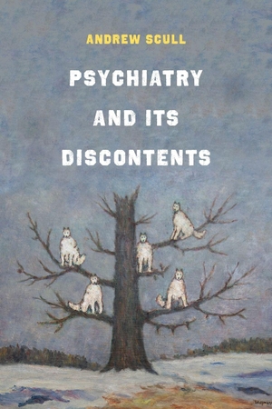 Scull, Andrew. Psychiatry and Its Discontents. UCAL POD, 2021.