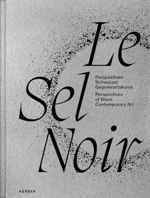 Städtische Galerie Villingen-Schwenningen, Städtische Galerie Bremen (Hrsg.). Le Sel de Noir - Perspektiven Schwarzer Gegenwartskunst | Perspectives of Black Contemporary Art. Kerber Christof Verlag, 2025.