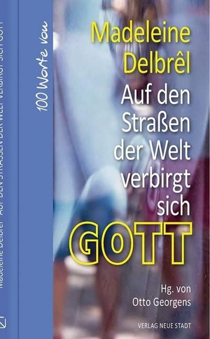 Delbrêl, Madeleine. Auf den Straßen der Welt verbirgt sich Gott - 100 Worte von Madeleine Delbrêl. Neue Stadt Verlag GmbH, 2020.