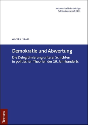 D'Avis, Annika. Demokratie und Abwertung - Die Delegitimierung unterer Schichten in politischen Theorien des 19. Jahrhunderts. Tectum Verlag, 2026.