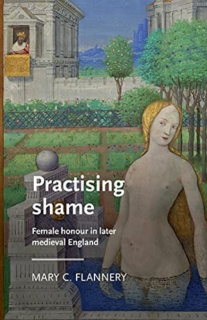 Flannery, Mary C.. Practising shame - Female honour in later medieval England. Manchester University Press, 2021.
