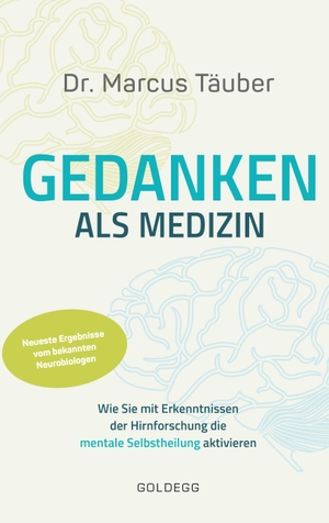 Täuber, Marcus. Gedanken als Medizin - Wie Sie mit den Erkenntnissen der Hirnforschung die mentale Selbstheilung aktivieren. Goldegg Verlag GmbH, 2020.
