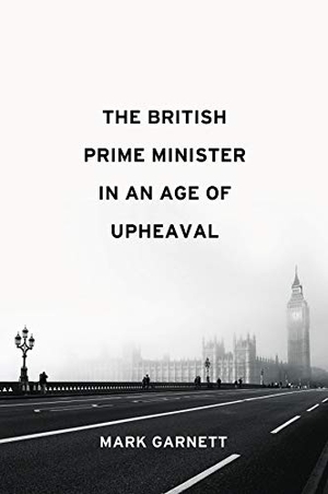 Garnett, Mark. The British Prime Minister in an Age of Upheaval. Polity Press, 2021.