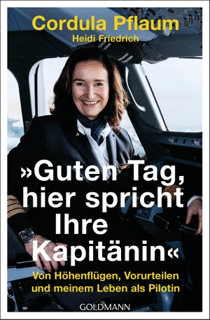 Pflaum, Cordula / Heidi Friedrich. "Guten Tag, hier spricht Ihre Kapitänin" - Von Höhenflügen, Vorurteilen und meinem Leben als Pilotin. Goldmann TB, 2024.